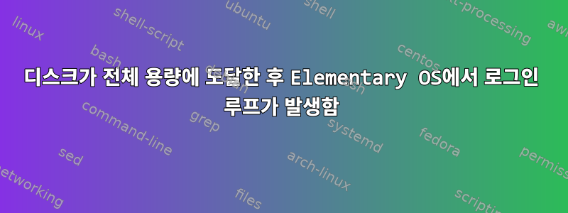 디스크가 전체 용량에 도달한 후 Elementary OS에서 로그인 루프가 발생함