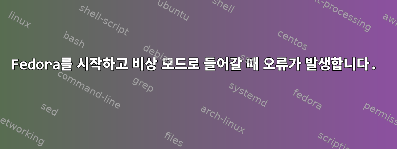 Fedora를 시작하고 비상 모드로 들어갈 때 오류가 발생합니다.