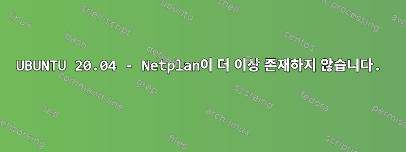 UBUNTU 20.04 - Netplan이 더 이상 존재하지 않습니다.