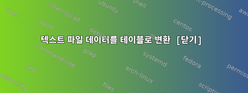 텍스트 파일 데이터를 테이블로 변환 [닫기]