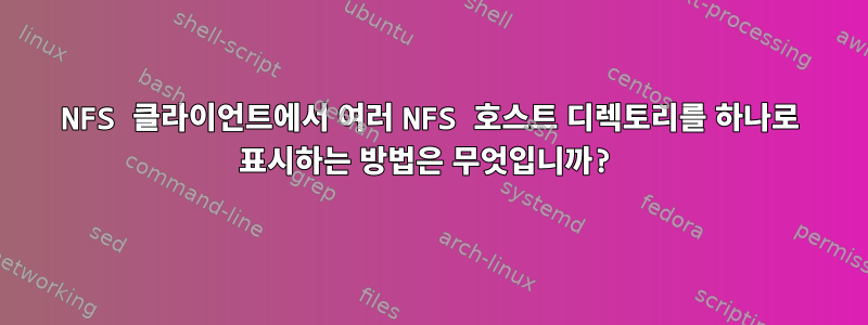 NFS 클라이언트에서 여러 NFS 호스트 디렉토리를 하나로 표시하는 방법은 무엇입니까?