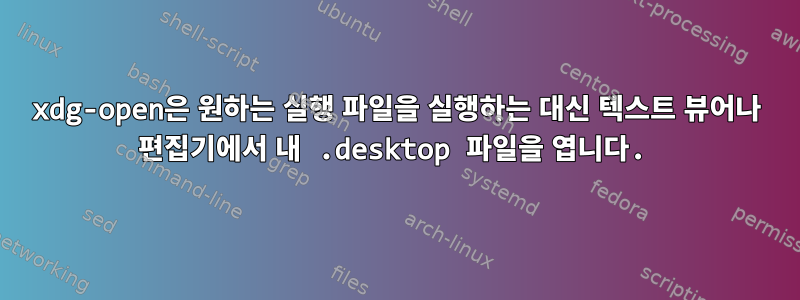 xdg-open은 원하는 실행 파일을 실행하는 대신 텍스트 뷰어나 편집기에서 내 .desktop 파일을 엽니다.