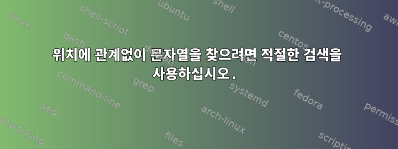 위치에 관계없이 문자열을 찾으려면 적절한 검색을 사용하십시오.