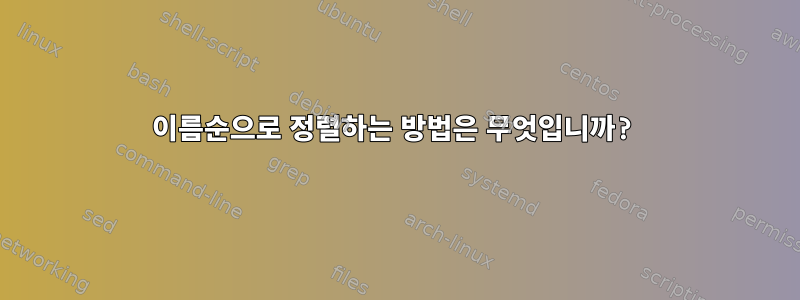 이름순으로 정렬하는 방법은 무엇입니까?