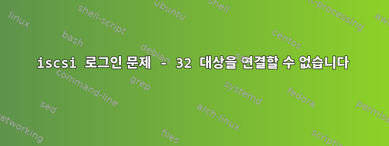 iscsi 로그인 문제 - 32 대상을 연결할 수 없습니다