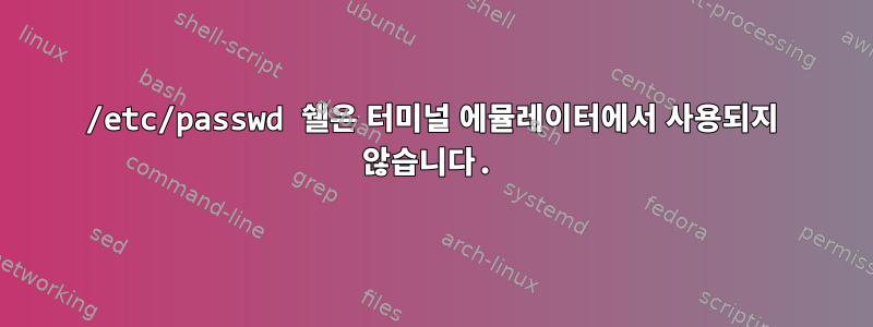 /etc/passwd 쉘은 터미널 에뮬레이터에서 사용되지 않습니다.