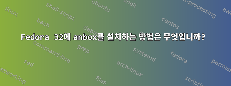 Fedora 32에 anbox를 설치하는 방법은 무엇입니까?