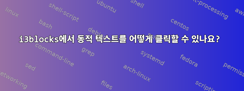 i3blocks에서 동적 텍스트를 어떻게 클릭할 수 있나요?