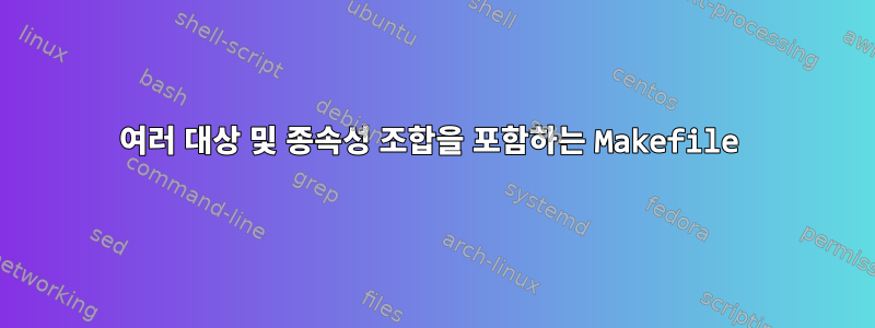 여러 대상 및 종속성 조합을 포함하는 Makefile