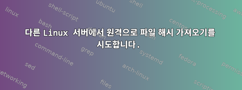 다른 Linux 서버에서 원격으로 파일 해시 가져오기를 시도합니다.