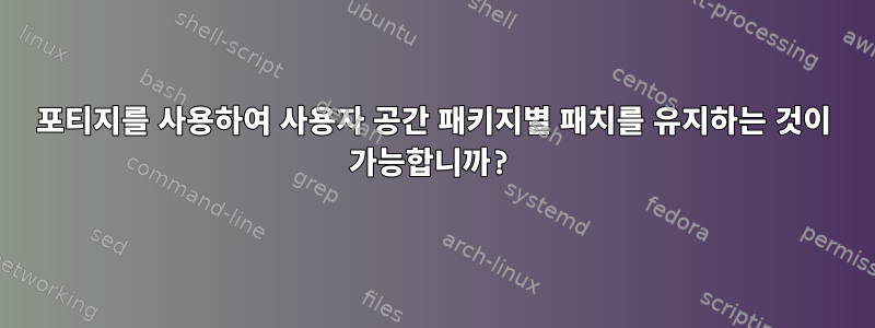 포티지를 사용하여 사용자 공간 패키지별 패치를 유지하는 것이 가능합니까?