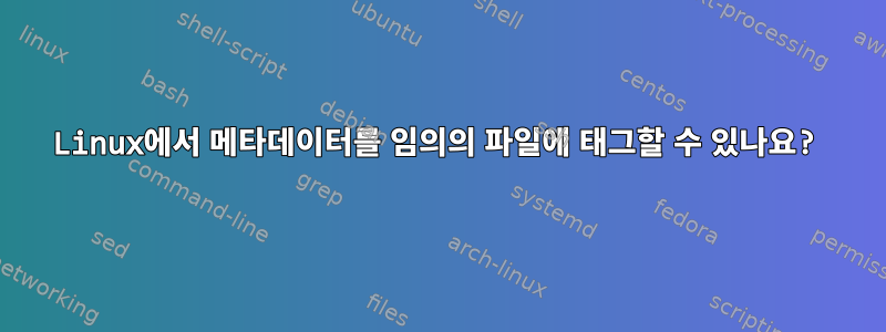 Linux에서 메타데이터를 임의의 파일에 태그할 수 있나요?