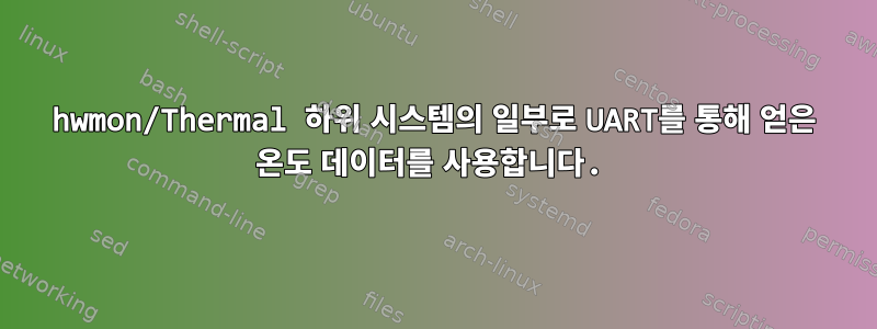 hwmon/Thermal 하위 시스템의 일부로 UART를 통해 얻은 온도 데이터를 사용합니다.