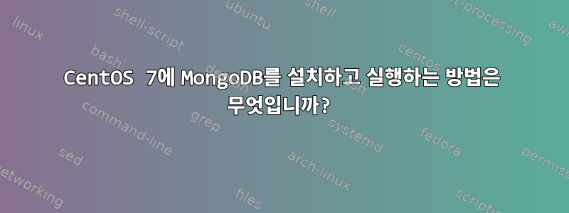 CentOS 7에 MongoDB를 설치하고 실행하는 방법은 무엇입니까?