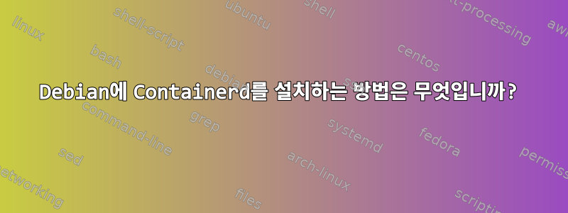 Debian에 Containerd를 설치하는 방법은 무엇입니까?