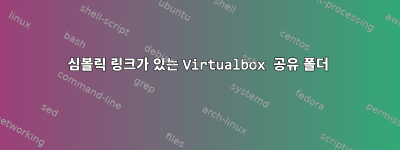 심볼릭 링크가 있는 Virtualbox 공유 폴더