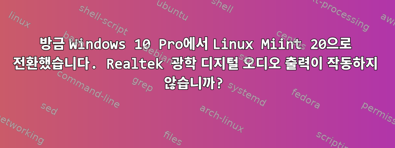 방금 Windows 10 Pro에서 Linux Miint 20으로 전환했습니다. Realtek 광학 디지털 오디오 출력이 작동하지 않습니까?