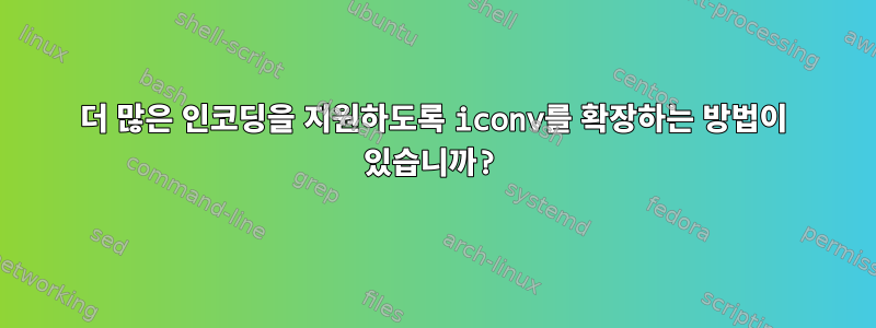 더 많은 인코딩을 지원하도록 iconv를 확장하는 방법이 있습니까?