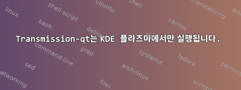 Transmission-qt는 KDE 플라즈마에서만 실행됩니다.