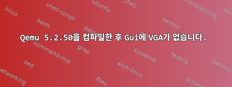 Qemu 5.2.50을 컴파일한 후 Gui에 VGA가 없습니다.