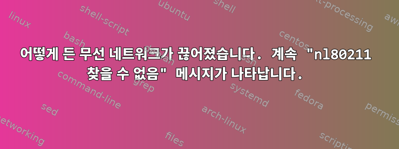 어떻게 든 무선 네트워크가 끊어졌습니다. 계속 "nl80211 찾을 수 없음" 메시지가 나타납니다.