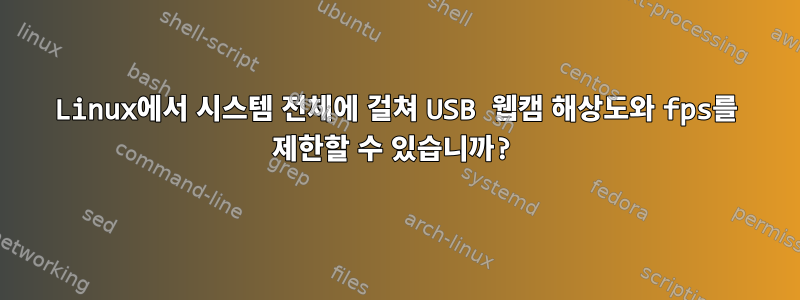 Linux에서 시스템 전체에 걸쳐 USB 웹캠 해상도와 fps를 제한할 수 있습니까?