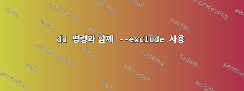 du 명령과 함께 --exclude 사용