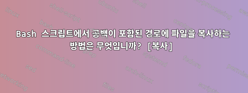 Bash 스크립트에서 공백이 포함된 경로에 파일을 복사하는 방법은 무엇입니까? [복사]