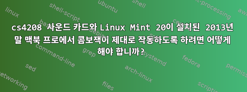 cs4208 사운드 카드와 Linux Mint 20이 설치된 2013년 말 맥북 프로에서 콤보잭이 제대로 작동하도록 하려면 어떻게 해야 합니까?