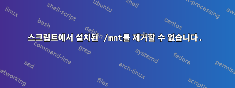 스크립트에서 설치된 /mnt를 제거할 수 없습니다.