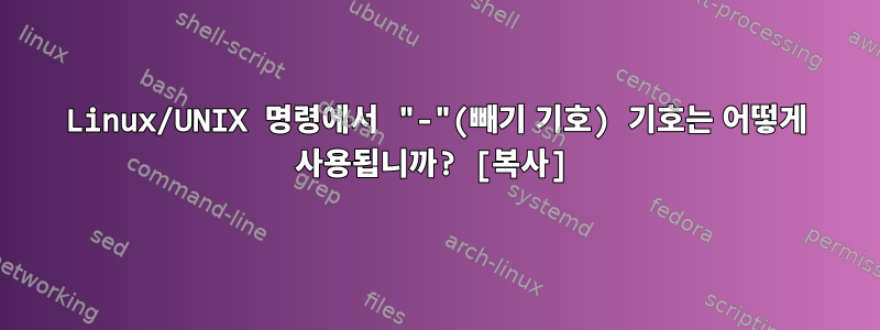 Linux/UNIX 명령에서 "-"(빼기 기호) 기호는 어떻게 사용됩니까? [복사]