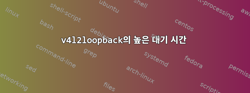 v4l2loopback의 높은 대기 시간