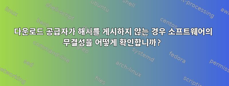 다운로드 공급자가 해시를 게시하지 않는 경우 소프트웨어의 무결성을 어떻게 확인합니까?