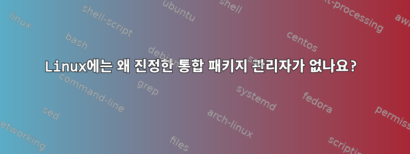 Linux에는 왜 진정한 통합 패키지 관리자가 없나요?