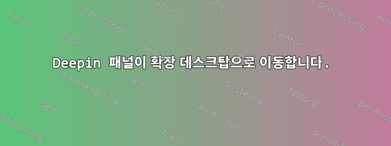 Deepin 패널이 확장 데스크탑으로 이동합니다.