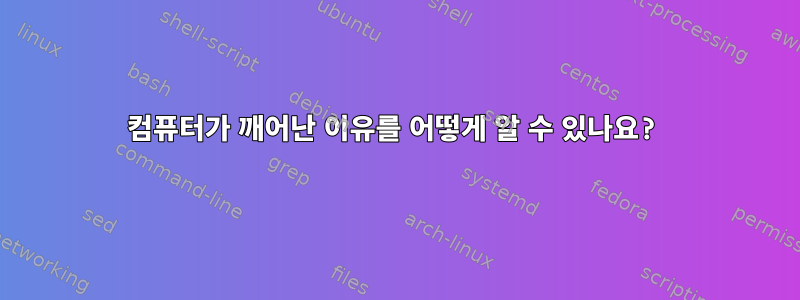 컴퓨터가 깨어난 이유를 어떻게 알 수 있나요?