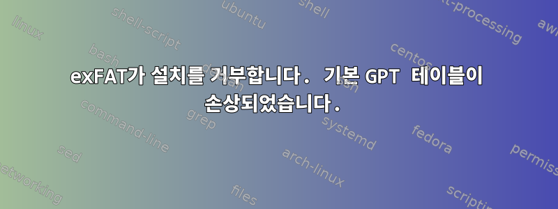 exFAT가 설치를 거부합니다. 기본 GPT 테이블이 손상되었습니다.