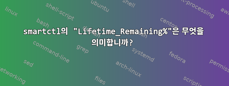 smartctl의 "Lifetime_Remaining%"은 무엇을 의미합니까?