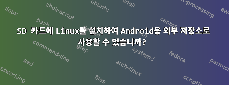 SD 카드에 Linux를 설치하여 Android용 외부 저장소로 사용할 수 있습니까?