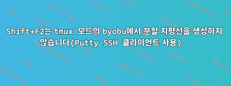 Shift+F2는 tmux 모드의 byobu에서 분할 지평선을 생성하지 않습니다(Putty SSH 클라이언트 사용).