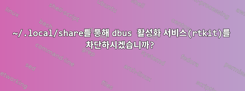 ~/.local/share를 통해 dbus 활성화 서비스(rtkit)를 차단하시겠습니까?