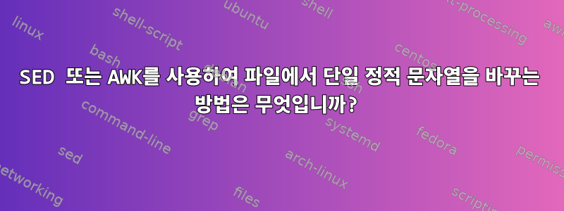 SED 또는 AWK를 사용하여 파일에서 단일 정적 문자열을 바꾸는 방법은 무엇입니까?