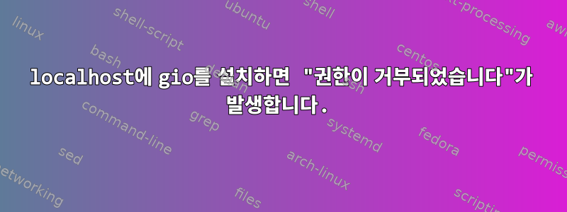 localhost에 gio를 설치하면 "권한이 거부되었습니다"가 발생합니다.