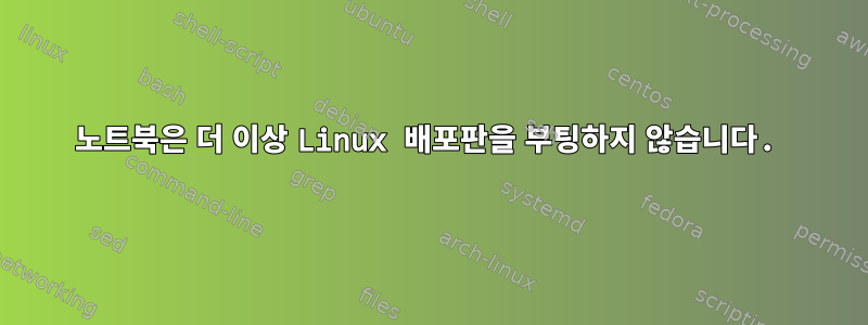 노트북은 더 이상 Linux 배포판을 부팅하지 않습니다.