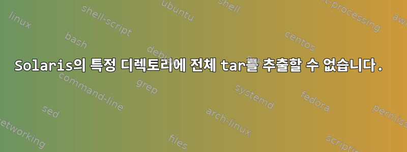 Solaris의 특정 디렉토리에 전체 tar를 추출할 수 없습니다.