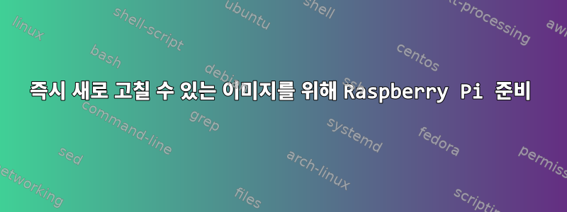 즉시 새로 고칠 수 있는 이미지를 위해 Raspberry Pi 준비