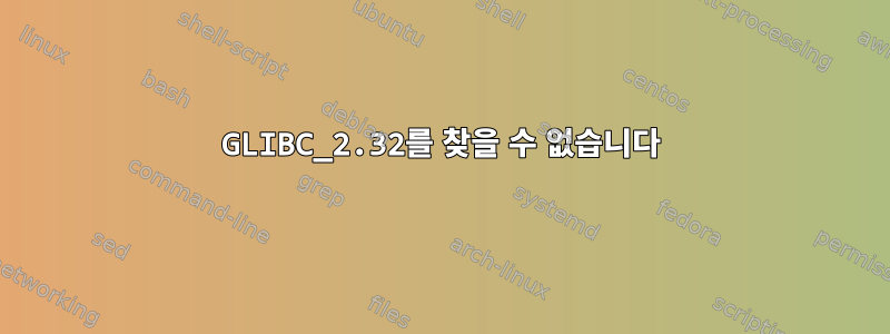 GLIBC_2.32를 찾을 수 없습니다