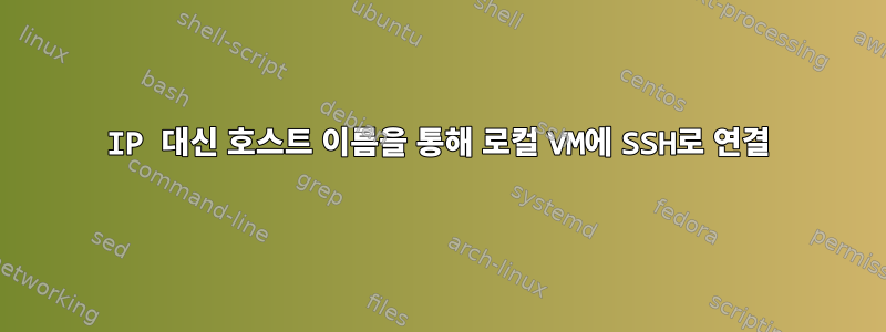 IP 대신 호스트 이름을 통해 로컬 VM에 SSH로 연결