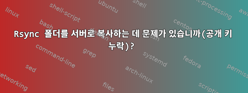 Rsync 폴더를 서버로 복사하는 데 문제가 있습니까(공개 키 누락)?