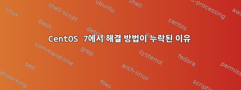 CentOS 7에서 해결 방법이 누락된 이유